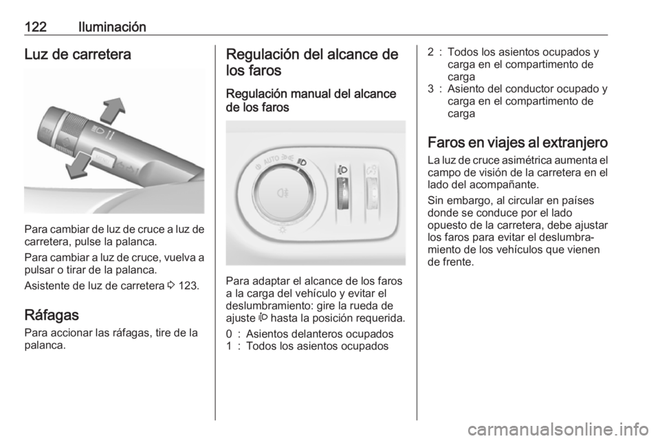 OPEL CORSA E 2017.5 Manual de Instrucciones (in Spanish) 122IluminaciónLuz de carretera
Para cambiar de luz de cruce a luz decarretera, pulse la palanca.
Para cambiar a luz de cruce, vuelva a
pulsar o tirar de la palanca.
Asistente de luz de carretera 3 1 OPEL CORSA E 2017.5 Manual de Instrucciones (in Spanish) 122IluminaciónLuz de carretera
Para cambiar de luz de cruce a luz decarretera, pulse la palanca.
Para cambiar a luz de cruce, vuelva a
pulsar o tirar de la palanca.
Asistente de luz de carretera 3 1
