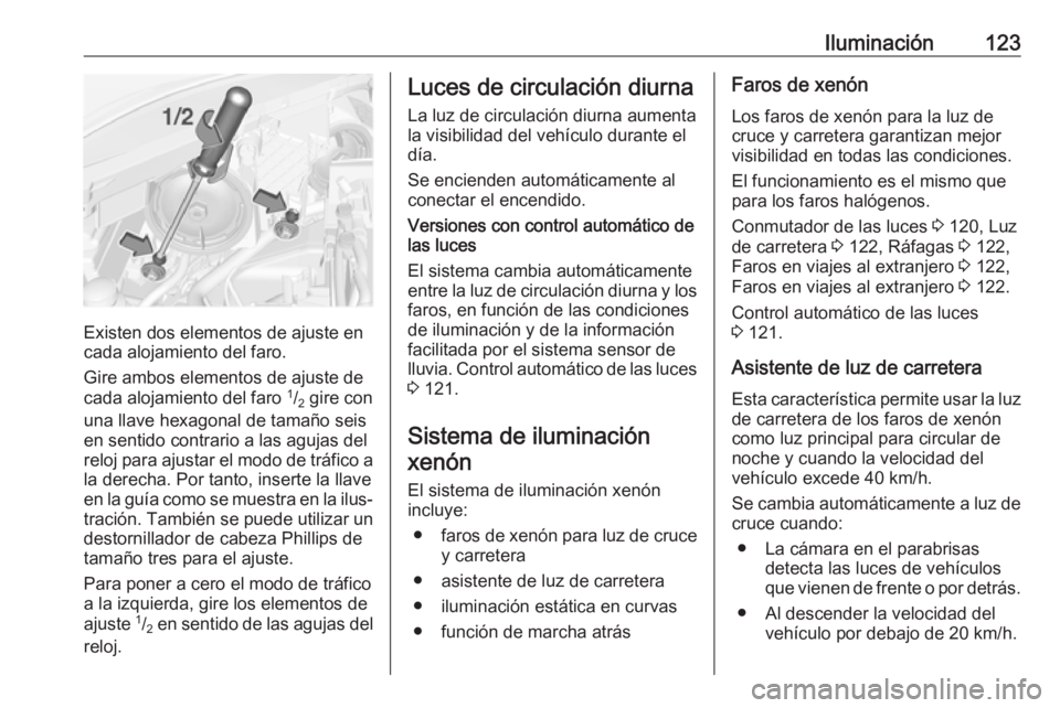 OPEL CORSA E 2017.5 Manual de Instrucciones (in Spanish) Iluminación123
Existen dos elementos de ajuste en
cada alojamiento del faro.
Gire ambos elementos de ajuste de
cada alojamiento del faro 1
/2 gire con
una llave hexagonal de tamaño seis
en sentido OPEL CORSA E 2017.5 Manual de Instrucciones (in Spanish) Iluminación123
Existen dos elementos de ajuste en
cada alojamiento del faro.
Gire ambos elementos de ajuste de
cada alojamiento del faro 1
/2 gire con
una llave hexagonal de tamaño seis
en sentido