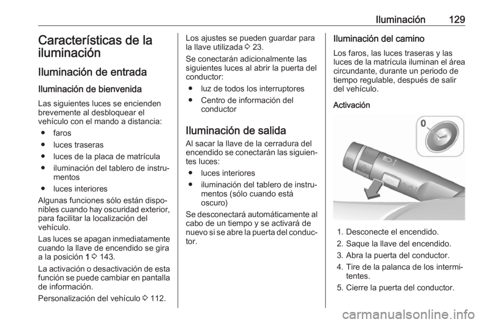 OPEL CORSA E 2017.5 Manual de Instrucciones (in Spanish) Iluminación129Características de la
iluminación
Iluminación de entrada Iluminación de bienvenida
Las siguientes luces se encienden brevemente al desbloquear el
vehículo con el mando a distancia: OPEL CORSA E 2017.5 Manual de Instrucciones (in Spanish) Iluminación129Características de la
iluminación
Iluminación de entrada Iluminación de bienvenida
Las siguientes luces se encienden brevemente al desbloquear el
vehículo con el mando a distancia: