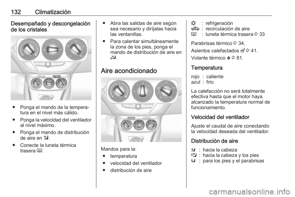 OPEL CORSA E 2017.5 Manual de Instrucciones (in Spanish) 132ClimatizaciónDesempañado y descongelación
de los cristales
● Ponga el mando de la tempera‐ tura en el nivel más cálido.
● Ponga la velocidad del ventilador
al nivel máximo.
● Ponga el OPEL CORSA E 2017.5 Manual de Instrucciones (in Spanish) 132ClimatizaciónDesempañado y descongelación
de los cristales
● Ponga el mando de la tempera‐ tura en el nivel más cálido.
● Ponga la velocidad del ventilador
al nivel máximo.
● Ponga el