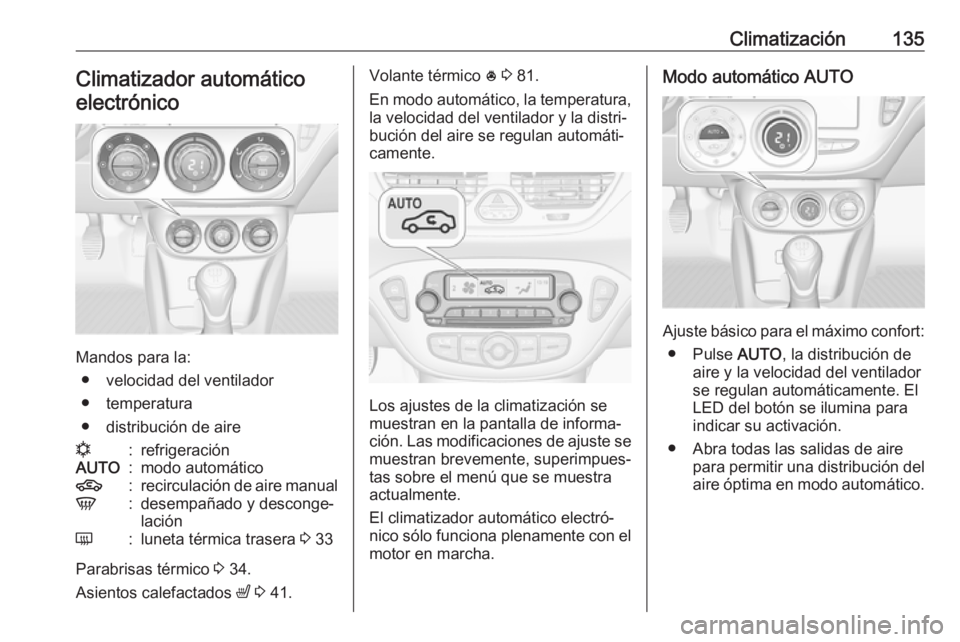OPEL CORSA E 2017.5 Manual de Instrucciones (in Spanish) Climatización135Climatizador automáticoelectrónico
Mandos para la: ● velocidad del ventilador
● temperatura
● distribución de aire
n:refrigeraciónAUTO:modo automático4:recirculación de ai OPEL CORSA E 2017.5 Manual de Instrucciones (in Spanish) Climatización135Climatizador automáticoelectrónico
Mandos para la: ● velocidad del ventilador
● temperatura
● distribución de aire
n:refrigeraciónAUTO:modo automático4:recirculación de ai
