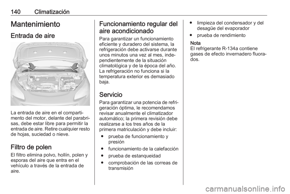 OPEL CORSA E 2017.5 Manual de Instrucciones (in Spanish) 140ClimatizaciónMantenimiento
Entrada de aire
La entrada de aire en el comparti‐
mento del motor, delante del parabri‐
sas, debe estar libre para permitir la
entrada de aire. Retire cualquier res OPEL CORSA E 2017.5 Manual de Instrucciones (in Spanish) 140ClimatizaciónMantenimiento
Entrada de aire
La entrada de aire en el comparti‐
mento del motor, delante del parabri‐
sas, debe estar libre para permitir la
entrada de aire. Retire cualquier res