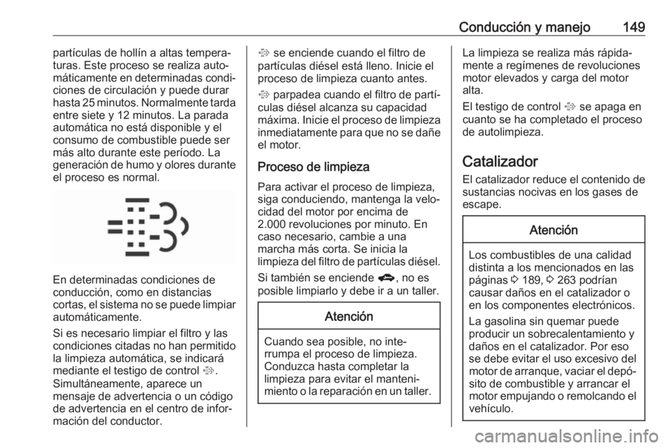 OPEL CORSA E 2017.5 Manual de Instrucciones (in Spanish) Conducción y manejo149partículas de hollín a altas tempera‐
turas. Este proceso se realiza auto‐
máticamente en determinadas condi‐
ciones de circulación y puede durar
hasta 25 minutos. Nor OPEL CORSA E 2017.5 Manual de Instrucciones (in Spanish) Conducción y manejo149partículas de hollín a altas tempera‐
turas. Este proceso se realiza auto‐
máticamente en determinadas condi‐
ciones de circulación y puede durar
hasta 25 minutos. Nor