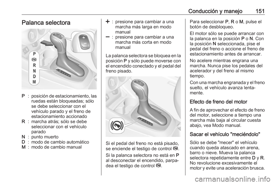 OPEL CORSA E 2017.5 Manual de Instrucciones (in Spanish) Conducción y manejo151Palanca selectoraP:posición de estacionamiento, las
ruedas están bloqueadas; sólo
se debe seleccionar con el
vehículo parado y el freno de
estacionamiento accionadoR:marcha OPEL CORSA E 2017.5 Manual de Instrucciones (in Spanish) Conducción y manejo151Palanca selectoraP:posición de estacionamiento, las
ruedas están bloqueadas; sólo
se debe seleccionar con el
vehículo parado y el freno de
estacionamiento accionadoR:marcha