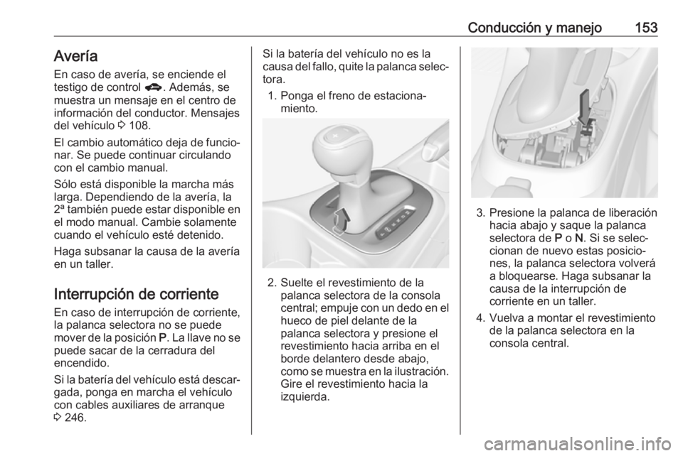 OPEL CORSA E 2017.5 Manual de Instrucciones (in Spanish) Conducción y manejo153AveríaEn caso de avería, se enciende eltestigo de control g. Además, se
muestra un mensaje en el centro de
información del conductor. Mensajes
del vehículo 3 108.
El camb OPEL CORSA E 2017.5 Manual de Instrucciones (in Spanish) Conducción y manejo153AveríaEn caso de avería, se enciende eltestigo de control g. Además, se
muestra un mensaje en el centro de
información del conductor. Mensajes
del vehículo 3 108.
El camb