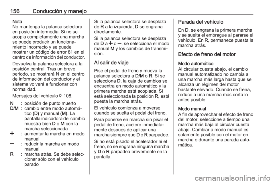 OPEL CORSA E 2017.5 Manual de Instrucciones (in Spanish) 156Conducción y manejoNota
No mantenga la palanca selectora
en posición intermedia. Si no se
acopla completamente una marcha
se puede producir un funciona‐
miento incorrecto y se puede
mostrar un OPEL CORSA E 2017.5 Manual de Instrucciones (in Spanish) 156Conducción y manejoNota
No mantenga la palanca selectora
en posición intermedia. Si no se
acopla completamente una marcha
se puede producir un funciona‐
miento incorrecto y se puede
mostrar un