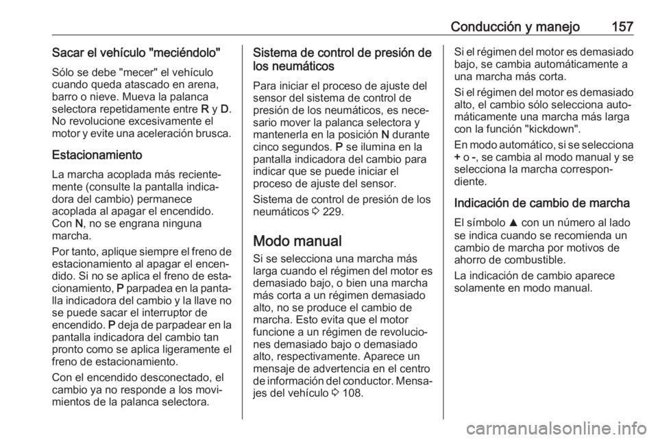 OPEL CORSA E 2017.5 Manual de Instrucciones (in Spanish) Conducción y manejo157Sacar el vehículo "meciéndolo"Sólo se debe "mecer" el vehículo
cuando queda atascado en arena,
barro o nieve. Mueva la palanca
selectora repetidamente entre OPEL CORSA E 2017.5 Manual de Instrucciones (in Spanish) Conducción y manejo157Sacar el vehículo "meciéndolo"Sólo se debe "mecer" el vehículo
cuando queda atascado en arena,
barro o nieve. Mueva la palanca
selectora repetidamente entre