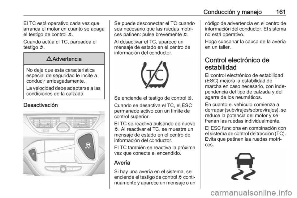 OPEL CORSA E 2017.5 Manual de Instrucciones (in Spanish) Conducción y manejo161El TC está operativo cada vez que
arranca el motor en cuanto se apaga el testigo de control b.
Cuando actúa el TC, parpadea el testigo b.9 Advertencia
No deje que esta carac OPEL CORSA E 2017.5 Manual de Instrucciones (in Spanish) Conducción y manejo161El TC está operativo cada vez que
arranca el motor en cuanto se apaga el testigo de control b.
Cuando actúa el TC, parpadea el testigo b.9 Advertencia
No deje que esta carac
