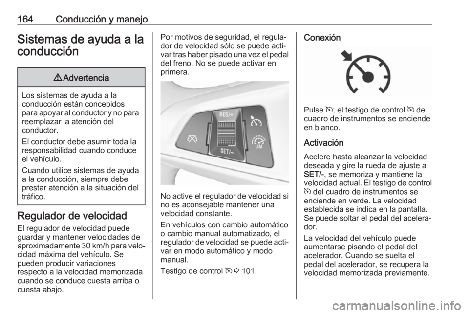OPEL CORSA E 2017.5 Manual de Instrucciones (in Spanish) 164Conducción y manejoSistemas de ayuda a laconducción9 Advertencia
Los sistemas de ayuda a la
conducción están concebidos
para apoyar al conductor y no para reemplazar la atención del
conductor. OPEL CORSA E 2017.5 Manual de Instrucciones (in Spanish) 164Conducción y manejoSistemas de ayuda a laconducción9 Advertencia
Los sistemas de ayuda a la
conducción están concebidos
para apoyar al conductor y no para reemplazar la atención del
conductor.