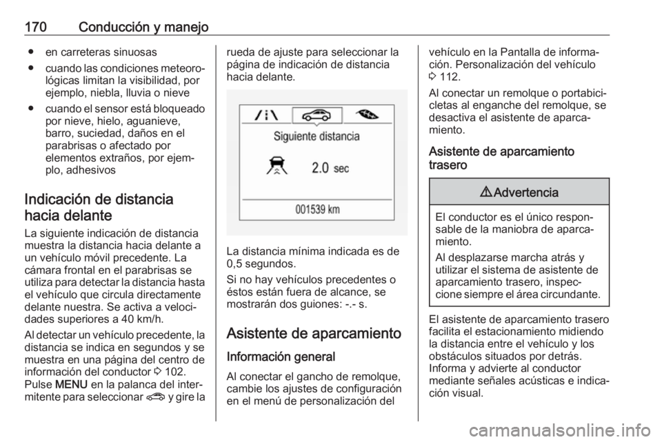 OPEL CORSA E 2017.5 Manual de Instrucciones (in Spanish) 170Conducción y manejo● en carreteras sinuosas
● cuando las condiciones meteoro‐
lógicas limitan la visibilidad, por
ejemplo, niebla, lluvia o nieve
● cuando el sensor está bloqueado
por ni OPEL CORSA E 2017.5 Manual de Instrucciones (in Spanish) 170Conducción y manejo● en carreteras sinuosas
● cuando las condiciones meteoro‐
lógicas limitan la visibilidad, por
ejemplo, niebla, lluvia o nieve
● cuando el sensor está bloqueado
por ni