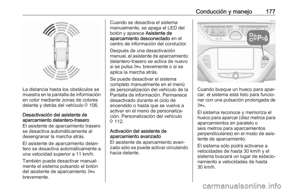 OPEL CORSA E 2017.5 Manual de Instrucciones (in Spanish) Conducción y manejo177
La distancia hasta los obstáculos se
muestra en la pantalla de información
en color mediante zonas de colores
delante y detrás del vehículo 3 106.
Desactivación del asist OPEL CORSA E 2017.5 Manual de Instrucciones (in Spanish) Conducción y manejo177
La distancia hasta los obstáculos se
muestra en la pantalla de información
en color mediante zonas de colores
delante y detrás del vehículo 3 106.
Desactivación del asist