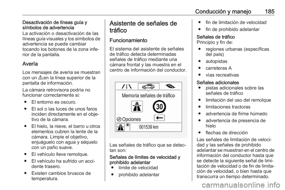 OPEL CORSA E 2017.5 Manual de Instrucciones (in Spanish) Conducción y manejo185Desactivación de líneas guía y
símbolos de advertencia
La activación o desactivación de las
líneas guía visuales y los símbolos de
advertencia se puede cambiar
tocando OPEL CORSA E 2017.5 Manual de Instrucciones (in Spanish) Conducción y manejo185Desactivación de líneas guía y
símbolos de advertencia
La activación o desactivación de las
líneas guía visuales y los símbolos de
advertencia se puede cambiar
tocando