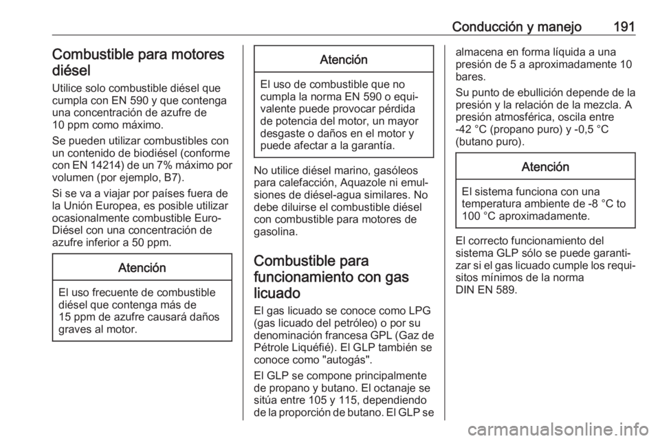 OPEL CORSA E 2017.5 Manual de Instrucciones (in Spanish) Conducción y manejo191Combustible para motoresdiésel
Utilice solo combustible diésel que
cumpla con EN 590 y que contenga
una concentración de azufre de
10 ppm como máximo.
Se pueden utilizar com OPEL CORSA E 2017.5 Manual de Instrucciones (in Spanish) Conducción y manejo191Combustible para motoresdiésel
Utilice solo combustible diésel que
cumpla con EN 590 y que contenga
una concentración de azufre de
10 ppm como máximo.
Se pueden utilizar com
