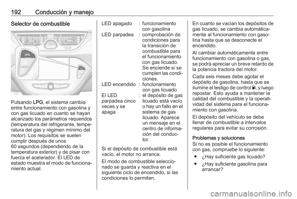 OPEL CORSA E 2017.5 Manual de Instrucciones (in Spanish) 192Conducción y manejoSelector de combustible
Pulsando LPG, el sistema cambia
entre funcionamiento con gasolina y con gas licuado en cuanto se hayan
alcanzado los parámetros requeridos (temperatura OPEL CORSA E 2017.5 Manual de Instrucciones (in Spanish) 192Conducción y manejoSelector de combustible
Pulsando LPG, el sistema cambia
entre funcionamiento con gasolina y con gas licuado en cuanto se hayan
alcanzado los parámetros requeridos (temperatura