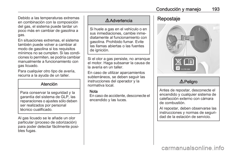 OPEL CORSA E 2017.5 Manual de Instrucciones (in Spanish) Conducción y manejo193Debido a las temperaturas extremas
en combinación con la composición
del gas, el sistema puede tardar un
poco más en cambiar de gasolina a
gas.
En situaciones extremas, el si OPEL CORSA E 2017.5 Manual de Instrucciones (in Spanish) Conducción y manejo193Debido a las temperaturas extremas
en combinación con la composición
del gas, el sistema puede tardar un
poco más en cambiar de gasolina a
gas.
En situaciones extremas, el si
