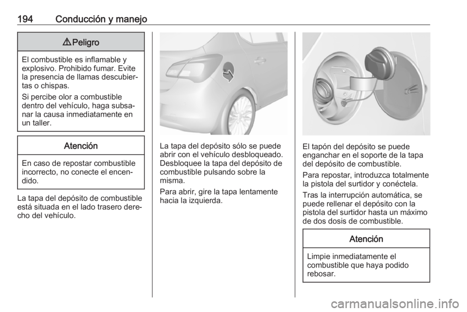 OPEL CORSA E 2017.5 Manual de Instrucciones (in Spanish) 194Conducción y manejo9Peligro
El combustible es inflamable y
explosivo. Prohibido fumar. Evite
la presencia de llamas descubier‐
tas o chispas.
Si percibe olor a combustible
dentro del vehículo, OPEL CORSA E 2017.5 Manual de Instrucciones (in Spanish) 194Conducción y manejo9Peligro
El combustible es inflamable y
explosivo. Prohibido fumar. Evite
la presencia de llamas descubier‐
tas o chispas.
Si percibe olor a combustible
dentro del vehículo,