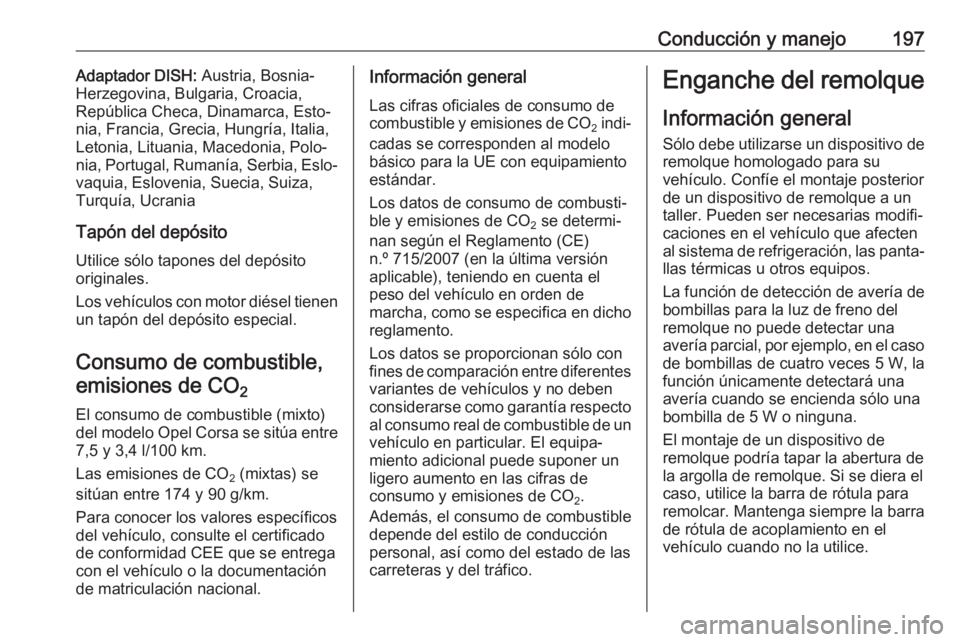 OPEL CORSA E 2017.5 Manual de Instrucciones (in Spanish) Conducción y manejo197Adaptador DISH: Austria, Bosnia-
Herzegovina, Bulgaria, Croacia,
República Checa, Dinamarca, Esto‐ nia, Francia, Grecia, Hungría, Italia,
Letonia, Lituania, Macedonia, Polo OPEL CORSA E 2017.5 Manual de Instrucciones (in Spanish) Conducción y manejo197Adaptador DISH: Austria, Bosnia-
Herzegovina, Bulgaria, Croacia,
República Checa, Dinamarca, Esto‐ nia, Francia, Grecia, Hungría, Italia,
Letonia, Lituania, Macedonia, Polo