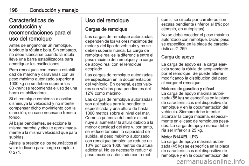 OPEL CORSA E 2017.5 Manual de Instrucciones (in Spanish) 198Conducción y manejoCaracterísticas de
conducción y
recomendaciones para el uso del remolque
Antes de enganchar un remolque,
lubrique la rótula o bola. Sin embargo,
no debe lubricarse cuando la OPEL CORSA E 2017.5 Manual de Instrucciones (in Spanish) 198Conducción y manejoCaracterísticas de
conducción y
recomendaciones para el uso del remolque
Antes de enganchar un remolque,
lubrique la rótula o bola. Sin embargo,
no debe lubricarse cuando la