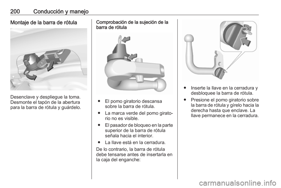 OPEL CORSA E 2017.5 Manual de Instrucciones (in Spanish) 200Conducción y manejoMontaje de la barra de rótula
Desenclave y despliegue la toma.
Desmonte el tapón de la abertura
para la barra de rótula y guárdelo.
Comprobación de la sujeción de la
barra OPEL CORSA E 2017.5 Manual de Instrucciones (in Spanish) 200Conducción y manejoMontaje de la barra de rótula
Desenclave y despliegue la toma.
Desmonte el tapón de la abertura
para la barra de rótula y guárdelo.
Comprobación de la sujeción de la
barra
