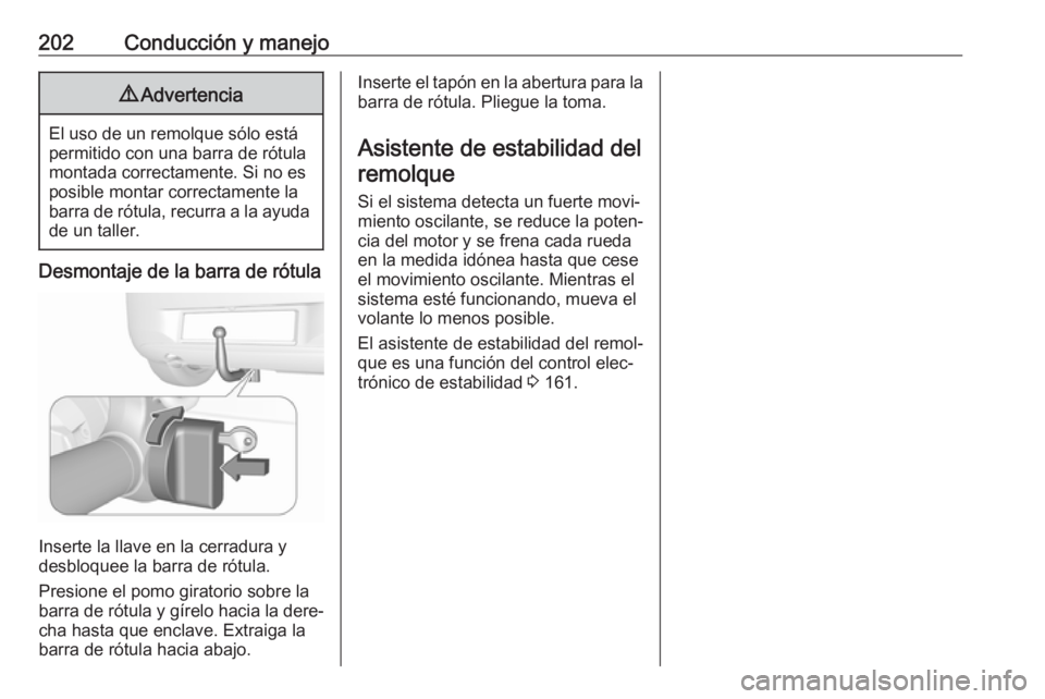 OPEL CORSA E 2017.5  Manual de Instrucciones (in Spanish) 202Conducción y manejo9Advertencia
El uso de un remolque sólo está
permitido con una barra de rótula montada correctamente. Si no es
posible montar correctamente la
barra de rótula, recurra a la 