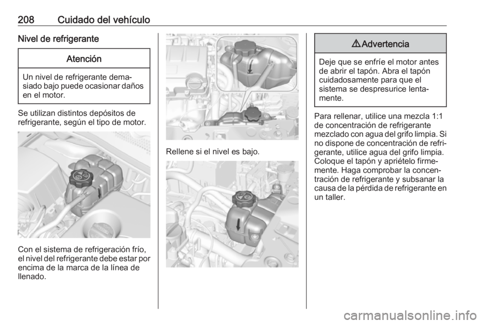 OPEL CORSA E 2017.5 Manual de Instrucciones (in Spanish) 208Cuidado del vehículoNivel de refrigeranteAtención
Un nivel de refrigerante dema‐
siado bajo puede ocasionar daños en el motor.
Se utilizan distintos depósitos derefrigerante, según el tipo d OPEL CORSA E 2017.5 Manual de Instrucciones (in Spanish) 208Cuidado del vehículoNivel de refrigeranteAtención
Un nivel de refrigerante dema‐
siado bajo puede ocasionar daños en el motor.
Se utilizan distintos depósitos derefrigerante, según el tipo d