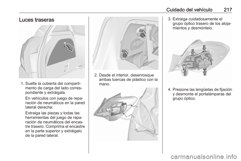 OPEL CORSA E 2017.5 Manual de Instrucciones (in Spanish) Cuidado del vehículo217Luces traseras
1. Suelte la cubierta del comparti‐mento de carga del lado corres‐
pondiente y extráigala.
En vehículos con juego de repa‐
ración de neumáticos en la p OPEL CORSA E 2017.5 Manual de Instrucciones (in Spanish) Cuidado del vehículo217Luces traseras
1. Suelte la cubierta del comparti‐mento de carga del lado corres‐
pondiente y extráigala.
En vehículos con juego de repa‐
ración de neumáticos en la p