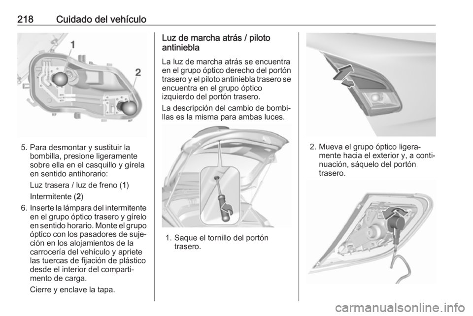 OPEL CORSA E 2017.5 Manual de Instrucciones (in Spanish) 218Cuidado del vehículo
5. Para desmontar y sustituir labombilla, presione ligeramente
sobre ella en el casquillo y gírela
en sentido antihorario:
Luz trasera / luz de freno ( 1)
Intermitente ( 2)
6 OPEL CORSA E 2017.5 Manual de Instrucciones (in Spanish) 218Cuidado del vehículo
5. Para desmontar y sustituir labombilla, presione ligeramente
sobre ella en el casquillo y gírela
en sentido antihorario:
Luz trasera / luz de freno ( 1)
Intermitente ( 2)
6