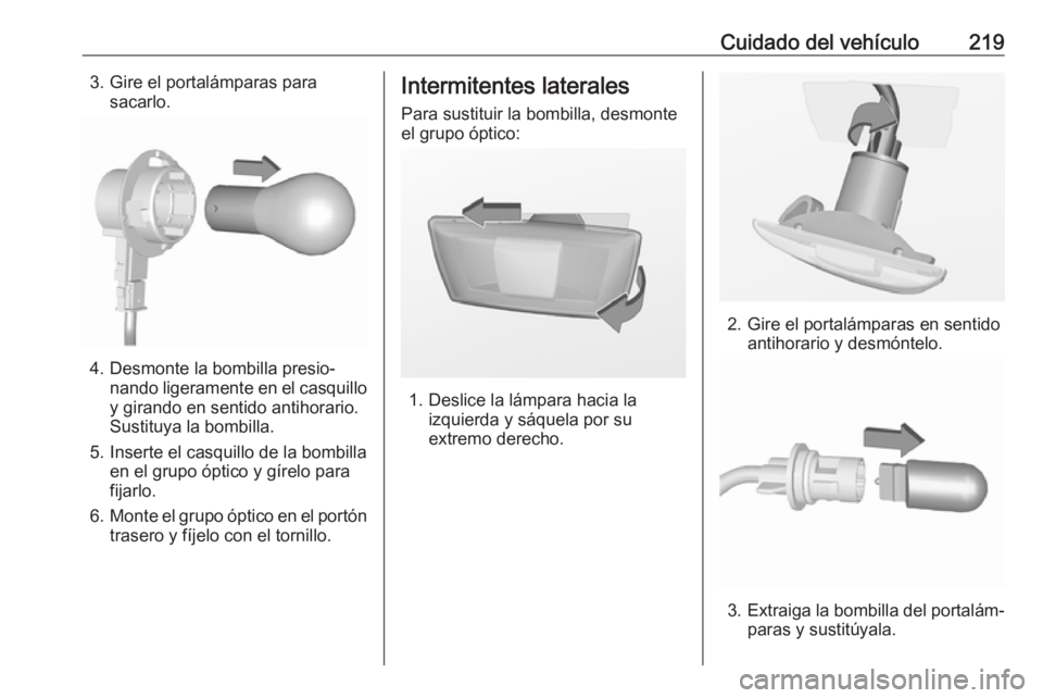 OPEL CORSA E 2017.5 Manual de Instrucciones (in Spanish) Cuidado del vehículo2193. Gire el portalámparas parasacarlo.
4. Desmonte la bombilla presio‐nando ligeramente en el casquilloy girando en sentido antihorario.
Sustituya la bombilla.
5. Inserte el OPEL CORSA E 2017.5 Manual de Instrucciones (in Spanish) Cuidado del vehículo2193. Gire el portalámparas parasacarlo.
4. Desmonte la bombilla presio‐nando ligeramente en el casquilloy girando en sentido antihorario.
Sustituya la bombilla.
5. Inserte el