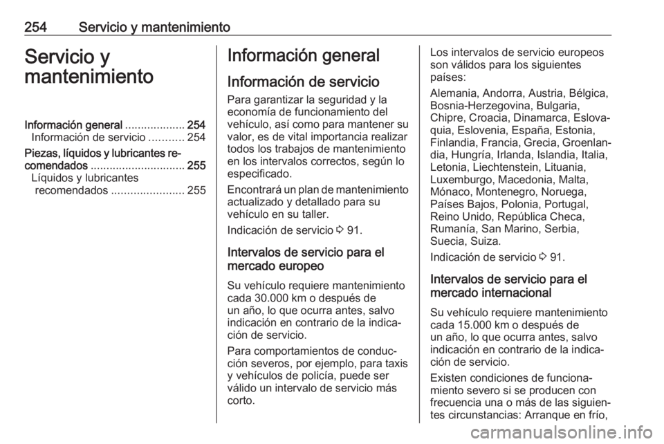OPEL CORSA E 2017.5 Manual de Instrucciones (in Spanish) 254Servicio y mantenimientoServicio y
mantenimientoInformación general ...................254
Información de servicio ...........254
Piezas, líquidos y lubricantes re‐
comendados ................ OPEL CORSA E 2017.5 Manual de Instrucciones (in Spanish) 254Servicio y mantenimientoServicio y
mantenimientoInformación general ...................254
Información de servicio ...........254
Piezas, líquidos y lubricantes re‐
comendados ................