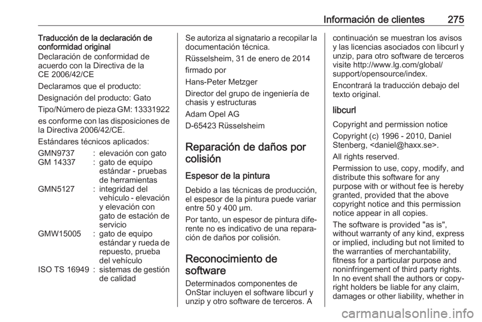 OPEL CORSA E 2017.5 Manual de Instrucciones (in Spanish) Información de clientes275Traducción de la declaración de
conformidad original
Declaración de conformidad de
acuerdo con la Directiva de la
CE 2006/42/CE
Declaramos que el producto:
Designación d OPEL CORSA E 2017.5 Manual de Instrucciones (in Spanish) Información de clientes275Traducción de la declaración de
conformidad original
Declaración de conformidad de
acuerdo con la Directiva de la
CE 2006/42/CE
Declaramos que el producto:
Designación d