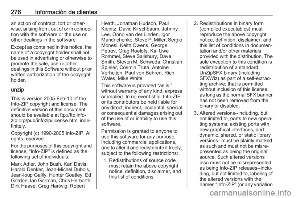 OPEL CORSA E 2017.5 Manual de Instrucciones (in Spanish) 276Información de clientesan action of contract, tort or other‐
wise, arising from, out of or in connec‐
tion with the software or the use or
other dealings in the software.
Except as contained i OPEL CORSA E 2017.5 Manual de Instrucciones (in Spanish) 276Información de clientesan action of contract, tort or other‐
wise, arising from, out of or in connec‐
tion with the software or the use or
other dealings in the software.
Except as contained i