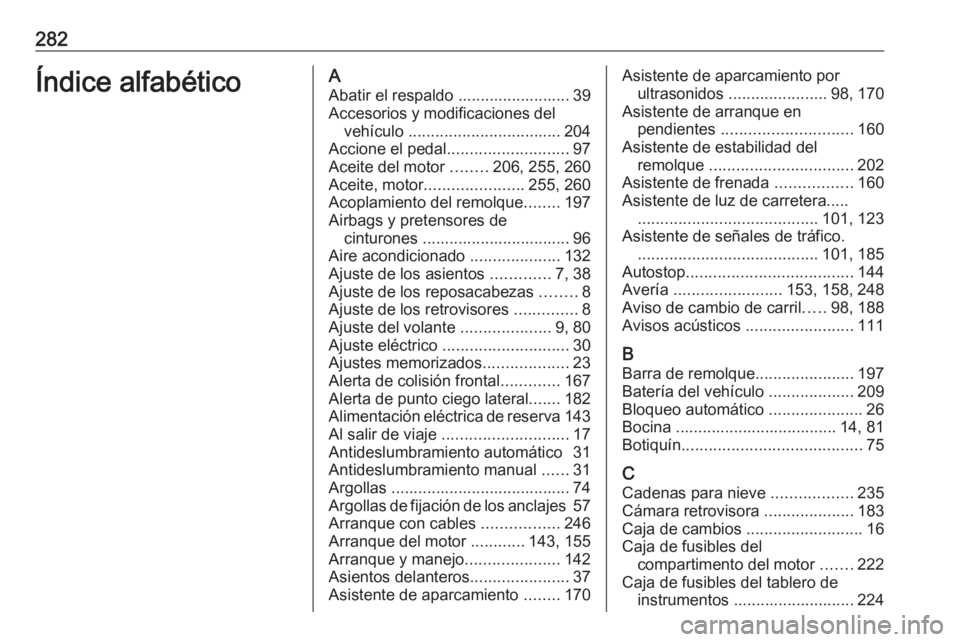 OPEL CORSA E 2017.5 Manual de Instrucciones (in Spanish) 282Índice alfabéticoAAbatir el respaldo ......................... 39
Accesorios y modificaciones del vehículo .................................. 204
Accione el pedal ........................... 97 OPEL CORSA E 2017.5 Manual de Instrucciones (in Spanish) 282Índice alfabéticoAAbatir el respaldo ......................... 39
Accesorios y modificaciones del vehículo .................................. 204
Accione el pedal ........................... 97