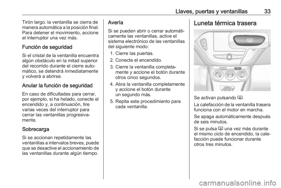OPEL CORSA E 2017.5 Manual de Instrucciones (in Spanish) Llaves, puertas y ventanillas33Tirón largo: la ventanilla se cierra de
manera automática a la posición final.
Para detener el movimiento, accione
el interruptor una vez más.
Función de seguridad
OPEL CORSA E 2017.5 Manual de Instrucciones (in Spanish) Llaves, puertas y ventanillas33Tirón largo: la ventanilla se cierra de
manera automática a la posición final.
Para detener el movimiento, accione
el interruptor una vez más.
Función de seguridad