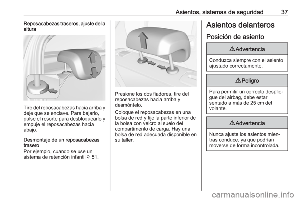 OPEL CORSA E 2017.5 Manual de Instrucciones (in Spanish) Asientos, sistemas de seguridad37Reposacabezas traseros, ajuste de la
altura
Tire del reposacabezas hacia arriba y
deje que se enclave. Para bajarlo,
pulse el resorte para desbloquearlo y empuje el re OPEL CORSA E 2017.5 Manual de Instrucciones (in Spanish) Asientos, sistemas de seguridad37Reposacabezas traseros, ajuste de la
altura
Tire del reposacabezas hacia arriba y
deje que se enclave. Para bajarlo,
pulse el resorte para desbloquearlo y empuje el re