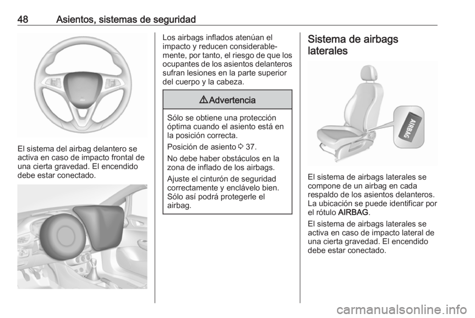 OPEL CORSA E 2017.5 Manual de Instrucciones (in Spanish) 48Asientos, sistemas de seguridad
El sistema del airbag delantero se
activa en caso de impacto frontal de
una cierta gravedad. El encendido
debe estar conectado.
Los airbags inflados atenúan el
impac OPEL CORSA E 2017.5 Manual de Instrucciones (in Spanish) 48Asientos, sistemas de seguridad
El sistema del airbag delantero se
activa en caso de impacto frontal de
una cierta gravedad. El encendido
debe estar conectado.
Los airbags inflados atenúan el
impac