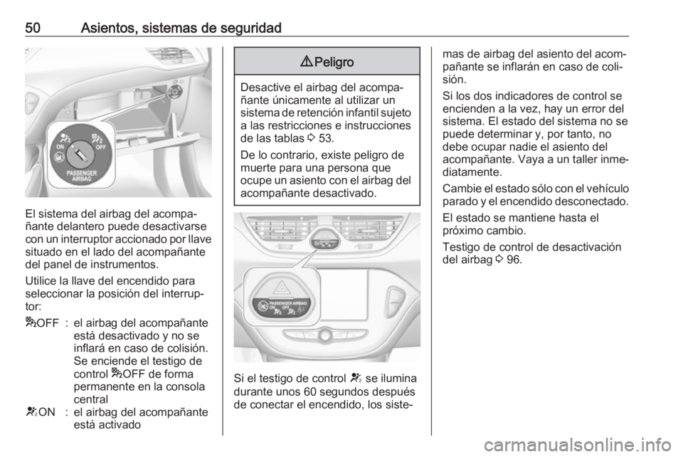 OPEL CORSA E 2017.5 Manual de Instrucciones (in Spanish) 50Asientos, sistemas de seguridad
El sistema del airbag del acompa‐
ñante delantero puede desactivarse
con un interruptor accionado por llave situado en el lado del acompañante
del panel de instru OPEL CORSA E 2017.5 Manual de Instrucciones (in Spanish) 50Asientos, sistemas de seguridad
El sistema del airbag del acompa‐
ñante delantero puede desactivarse
con un interruptor accionado por llave situado en el lado del acompañante
del panel de instru