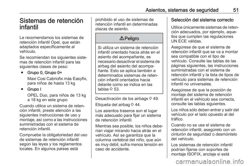 OPEL CORSA E 2017.5 Manual de Instrucciones (in Spanish) Asientos, sistemas de seguridad51Sistemas de retencióninfantil
Le recomendamos los sistemas de
retención infantil Opel, que están
adaptados específicamente al
vehículo.
Se recomiendan los siguien OPEL CORSA E 2017.5 Manual de Instrucciones (in Spanish) Asientos, sistemas de seguridad51Sistemas de retencióninfantil
Le recomendamos los sistemas de
retención infantil Opel, que están
adaptados específicamente al
vehículo.
Se recomiendan los siguien