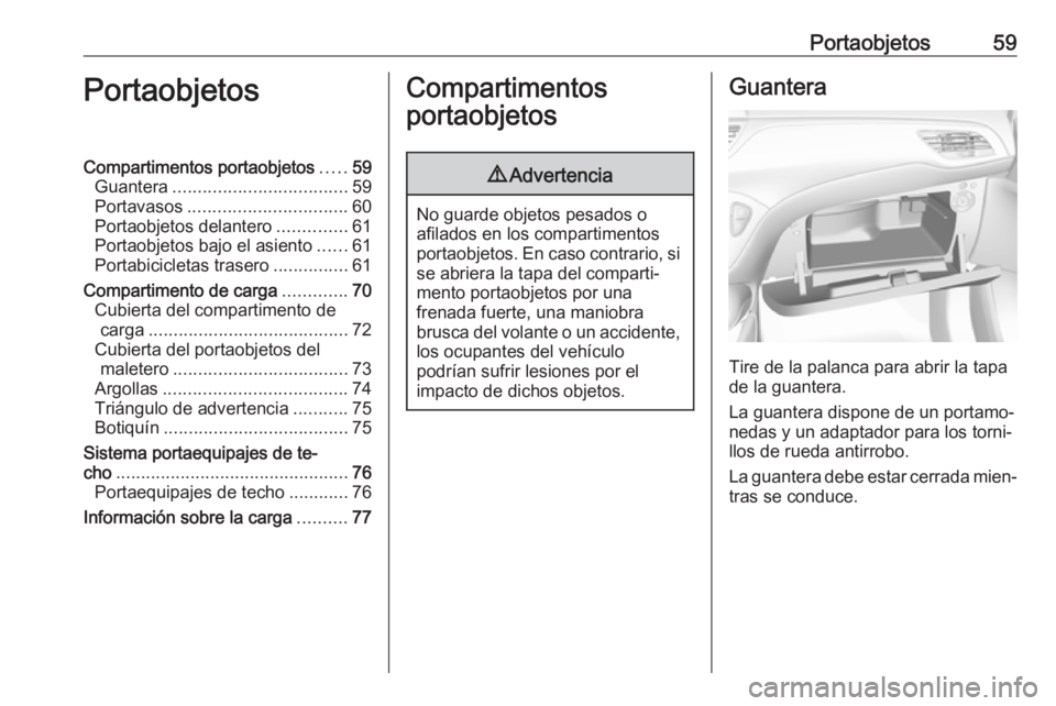 OPEL CORSA E 2017.5 Manual de Instrucciones (in Spanish) Portaobjetos59PortaobjetosCompartimentos portaobjetos.....59
Guantera ................................... 59
Portavasos ................................ 60
Portaobjetos delantero ..............61
Port OPEL CORSA E 2017.5 Manual de Instrucciones (in Spanish) Portaobjetos59PortaobjetosCompartimentos portaobjetos.....59
Guantera ................................... 59
Portavasos ................................ 60
Portaobjetos delantero ..............61
Port