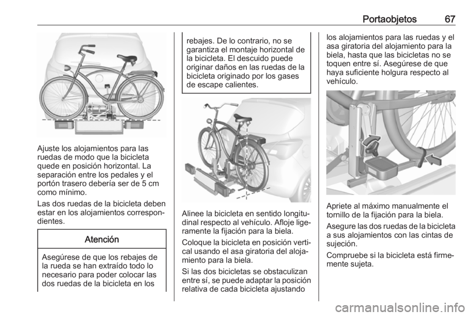 OPEL CORSA E 2017.5 Manual de Instrucciones (in Spanish) Portaobjetos67
Ajuste los alojamientos para las
ruedas de modo que la bicicleta
quede en posición horizontal. La
separación entre los pedales y el
portón trasero debería ser de 5 cm
como mínimo.
OPEL CORSA E 2017.5 Manual de Instrucciones (in Spanish) Portaobjetos67
Ajuste los alojamientos para las
ruedas de modo que la bicicleta
quede en posición horizontal. La
separación entre los pedales y el
portón trasero debería ser de 5 cm
como mínimo.