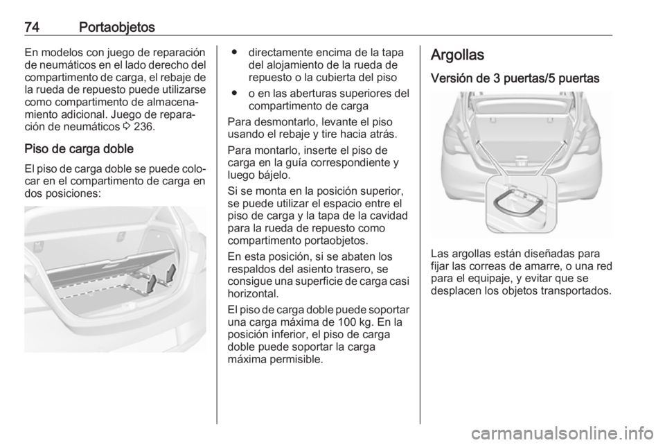 OPEL CORSA E 2017.5 Manual de Instrucciones (in Spanish) 74PortaobjetosEn modelos con juego de reparación
de neumáticos en el lado derecho del compartimento de carga, el rebaje de
la rueda de repuesto puede utilizarse como compartimento de almacena‐
mie OPEL CORSA E 2017.5 Manual de Instrucciones (in Spanish) 74PortaobjetosEn modelos con juego de reparación
de neumáticos en el lado derecho del compartimento de carga, el rebaje de
la rueda de repuesto puede utilizarse como compartimento de almacena‐
mie