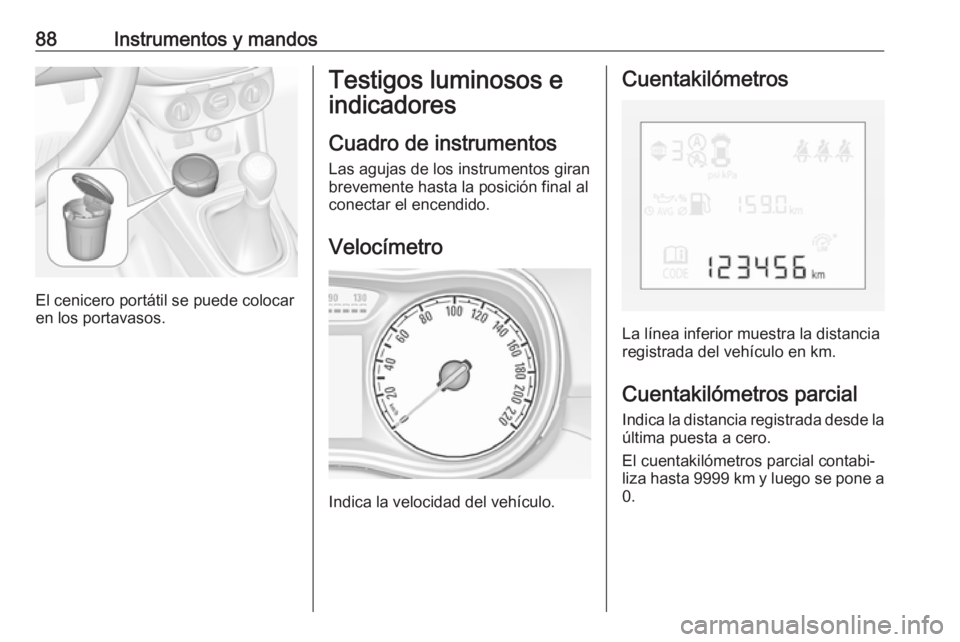 OPEL CORSA E 2017.5  Manual de Instrucciones (in Spanish) 88Instrumentos y mandos
El cenicero portátil se puede colocar
en los portavasos.
Testigos luminosos e
indicadores
Cuadro de instrumentos
Las agujas de los instrumentos giran
brevemente hasta la posic