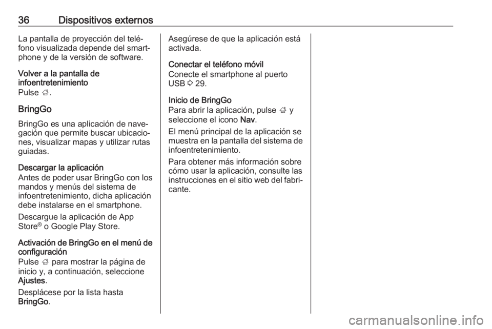 OPEL CORSA E 2018 Manual de infoentretenimiento (in Spanish) 36Dispositivos externosLa pantalla de proyección del telé‐
fono visualizada depende del smart‐
phone y de la versión de software.
Volver a la pantalla de
infoentretenimiento
Pulse ;.
BringGo B OPEL CORSA E 2018 Manual de infoentretenimiento (in Spanish) 36Dispositivos externosLa pantalla de proyección del telé‐
fono visualizada depende del smart‐
phone y de la versión de software.
Volver a la pantalla de
infoentretenimiento
Pulse ;.
BringGo B
