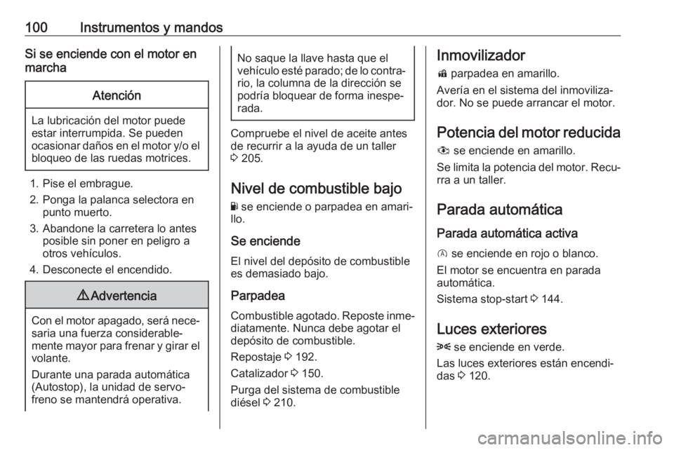 OPEL CORSA E 2018 Manual de Instrucciones (in Spanish) 100Instrumentos y mandosSi se enciende con el motor en
marchaAtención
La lubricación del motor puede
estar interrumpida. Se pueden
ocasionar daños en el motor y/o el bloqueo de las ruedas motrices. OPEL CORSA E 2018 Manual de Instrucciones (in Spanish) 100Instrumentos y mandosSi se enciende con el motor en
marchaAtención
La lubricación del motor puede
estar interrumpida. Se pueden
ocasionar daños en el motor y/o el bloqueo de las ruedas motrices.