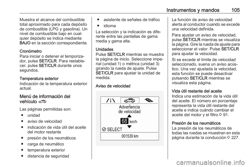 OPEL CORSA E 2018 Manual de Instrucciones (in Spanish) Instrumentos y mandos105Muestra el alcance del combustible
total aproximado para cada depósito
de combustible (LPG y gasolina). Un
nivel de combustible bajo en cual‐
quier depósito se indica media OPEL CORSA E 2018 Manual de Instrucciones (in Spanish) Instrumentos y mandos105Muestra el alcance del combustible
total aproximado para cada depósito
de combustible (LPG y gasolina). Un
nivel de combustible bajo en cual‐
quier depósito se indica media