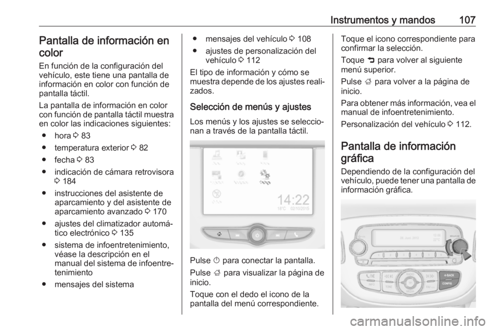 OPEL CORSA E 2018 Manual de Instrucciones (in Spanish) Instrumentos y mandos107Pantalla de información encolor
En función de la configuración delvehículo, este tiene una pantalla de
información en color con función de
pantalla táctil.
La pantalla d OPEL CORSA E 2018 Manual de Instrucciones (in Spanish) Instrumentos y mandos107Pantalla de información encolor
En función de la configuración delvehículo, este tiene una pantalla de
información en color con función de
pantalla táctil.
La pantalla d