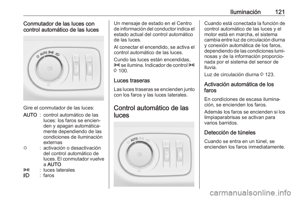OPEL CORSA E 2018 Manual de Instrucciones (in Spanish) Iluminación121Conmutador de las luces con
control automático de las luces
Gire el conmutador de las luces:
AUTO:control automático de las
luces: los faros se encien‐
den y apagan automática‐
m OPEL CORSA E 2018 Manual de Instrucciones (in Spanish) Iluminación121Conmutador de las luces con
control automático de las luces
Gire el conmutador de las luces:
AUTO:control automático de las
luces: los faros se encien‐
den y apagan automática‐
m