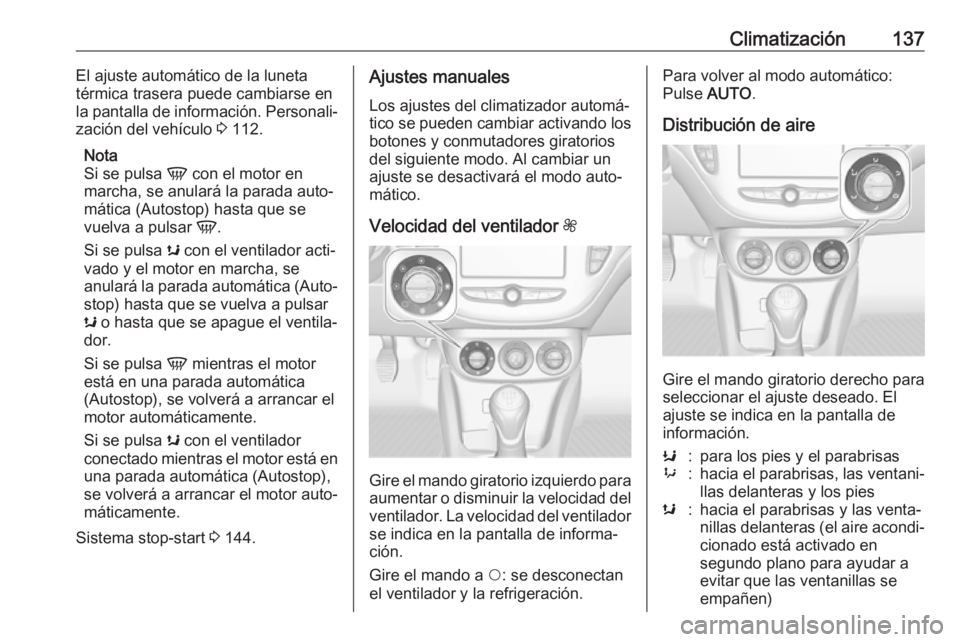 OPEL CORSA E 2018 Manual de Instrucciones (in Spanish) Climatización137El ajuste automático de la luneta
térmica trasera puede cambiarse en
la pantalla de información. Personali‐
zación del vehículo 3 112.
Nota
Si se pulsa V con el motor en
marc OPEL CORSA E 2018 Manual de Instrucciones (in Spanish) Climatización137El ajuste automático de la luneta
térmica trasera puede cambiarse en
la pantalla de información. Personali‐
zación del vehículo 3 112.
Nota
Si se pulsa V con el motor en
marc