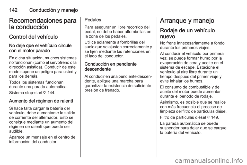 OPEL CORSA E 2018 Manual de Instrucciones (in Spanish) 142Conducción y manejoRecomendaciones para
la conducción
Control del vehículo
No deje que el vehículo circule
con el motor parado
En dicha situación, muchos sistemas no funcionan (como el servofr OPEL CORSA E 2018 Manual de Instrucciones (in Spanish) 142Conducción y manejoRecomendaciones para
la conducción
Control del vehículo
No deje que el vehículo circule
con el motor parado
En dicha situación, muchos sistemas no funcionan (como el servofr