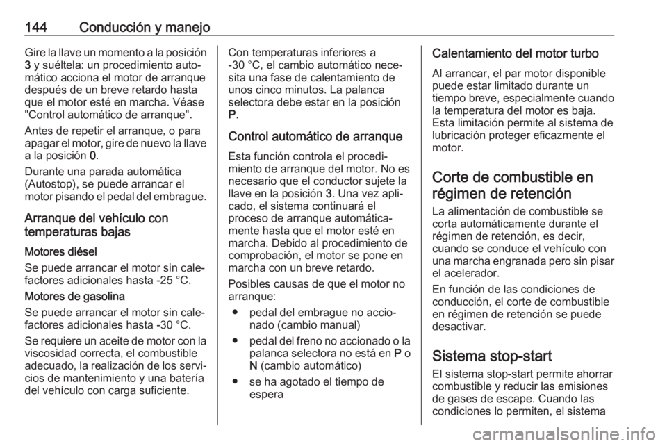 OPEL CORSA E 2018 Manual de Instrucciones (in Spanish) 144Conducción y manejoGire la llave un momento a la posición3 y suéltela: un procedimiento auto‐
mático acciona el motor de arranque
después de un breve retardo hasta
que el motor esté en mar OPEL CORSA E 2018 Manual de Instrucciones (in Spanish) 144Conducción y manejoGire la llave un momento a la posición3 y suéltela: un procedimiento auto‐
mático acciona el motor de arranque
después de un breve retardo hasta
que el motor esté en mar