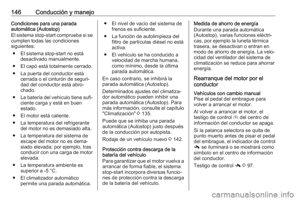 OPEL CORSA E 2018 Manual de Instrucciones (in Spanish) 146Conducción y manejoCondiciones para una parada
automática (Autostop)
El sistema stop-start comprueba si se cumplen todas las condiciones
siguientes:
● El sistema stop-start no está desactivado OPEL CORSA E 2018 Manual de Instrucciones (in Spanish) 146Conducción y manejoCondiciones para una parada
automática (Autostop)
El sistema stop-start comprueba si se cumplen todas las condiciones
siguientes:
● El sistema stop-start no está desactivado